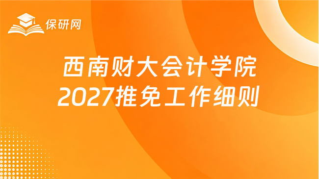 新消息!西南财经大学会计学院2027级接收推荐免试攻读硕士学位研究生(含直