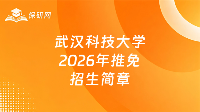 新消息！武汉科技大学2026年接收推荐免试研究生（含直博生）招生简章