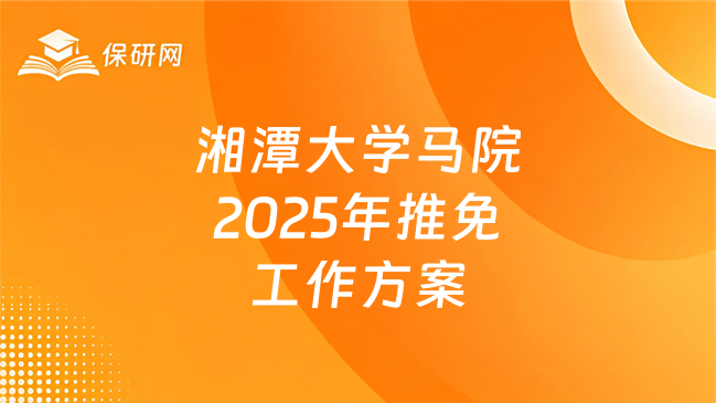 新消息!湘潭大学马克思主义学院2026年招收推荐免试攻读研究生工作方案