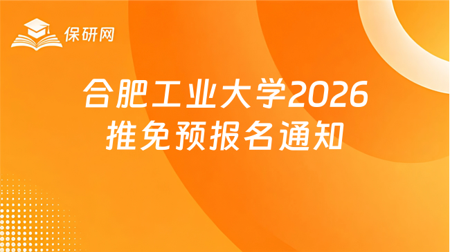 新消息!合肥工业大学2026年接收推荐免试研究生(含直博生)预报名通知