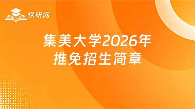 新消息!集美大学2026年接收推荐免试攻读研究生(含硕士生和直博生)招生简