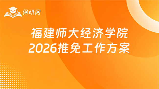 新消息!福建师范大学经济学院2026年推荐免试攻读研究生(含直博生)接收工