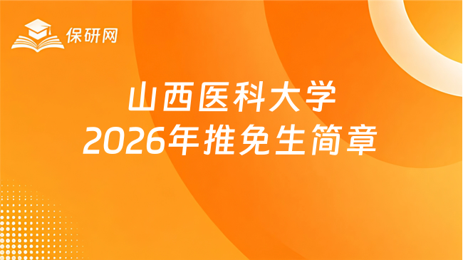 新消息!山西医科大学2026年接收推荐免试攻读硕士学位研究生简章