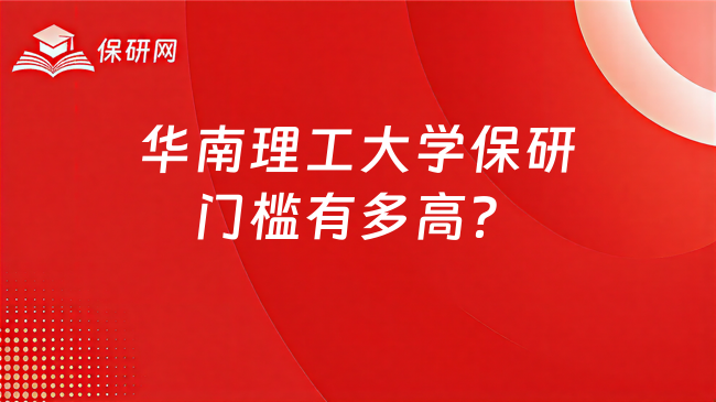 华南理工大学保研门槛有多高?学院偏好是什么?