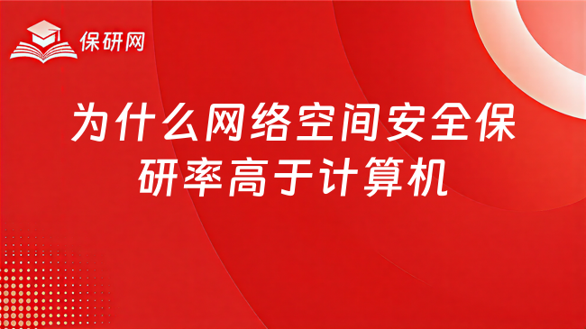 为什么网络空间安全保研率高于计算机